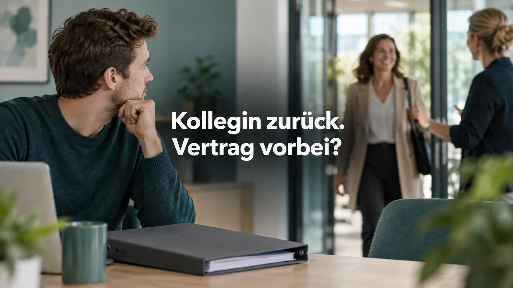 Fiktive Vertretungskraft beobachtet die Rückkehr einer Kollegin ins Büro. Zentraler Text: Kollegin zurück. Vertrag vorbei?